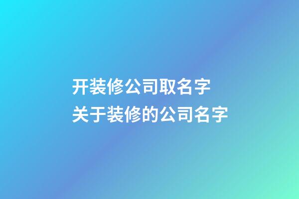 开装修公司取名字 关于装修的公司名字-第1张-公司起名-玄机派
